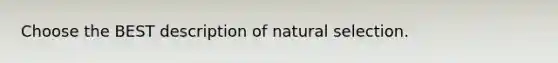 Choose the BEST description of natural selection.