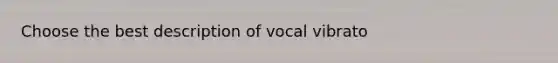 Choose the best description of vocal vibrato