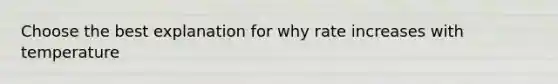 Choose the best explanation for why rate increases with temperature