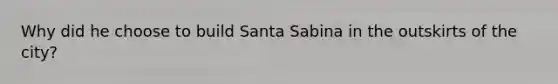 Why did he choose to build Santa Sabina in the outskirts of the city?