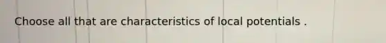 Choose all that are characteristics of local potentials .