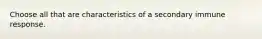 Choose all that are characteristics of a secondary immune response.