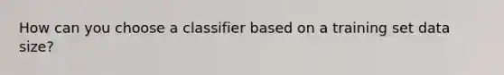 How can you choose a classifier based on a training set data size?