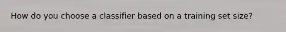 How do you choose a classifier based on a training set size?