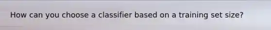 How can you choose a classifier based on a training set size?