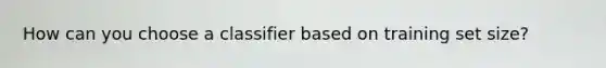 How can you choose a classifier based on training set size?