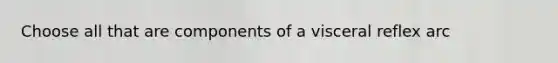Choose all that are components of a visceral reflex arc