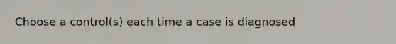 Choose a control(s) each time a case is diagnosed