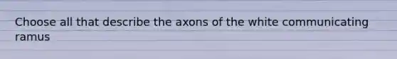 Choose all that describe the axons of the white communicating ramus