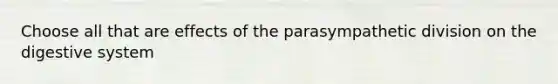 Choose all that are effects of the parasympathetic division on the digestive system