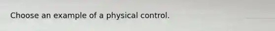 Choose an example of a physical control.