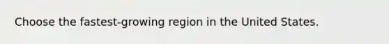 Choose the fastest-growing region in the United States.