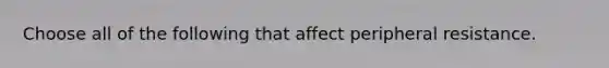 Choose all of the following that affect peripheral resistance.