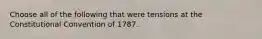 Choose all of the following that were tensions at the Constitutional Convention of 1787.