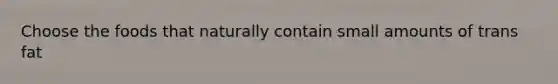 Choose the foods that naturally contain small amounts of trans fat