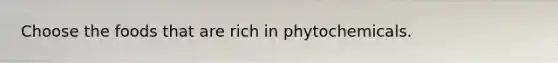 Choose the foods that are rich in phytochemicals.