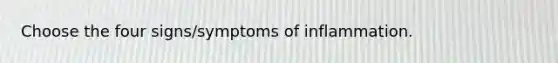 Choose the four signs/symptoms of inflammation.