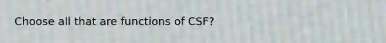 Choose all that are functions of CSF?