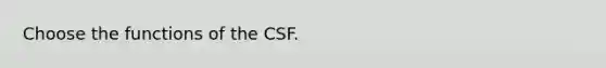 Choose the functions of the CSF.