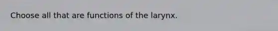 Choose all that are functions of the larynx.