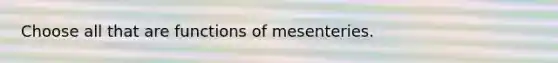 Choose all that are functions of mesenteries.