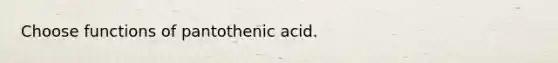 Choose functions of pantothenic acid.