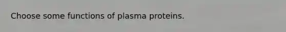 Choose some functions of plasma proteins.