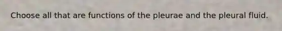 Choose all that are functions of the pleurae and the pleural fluid.