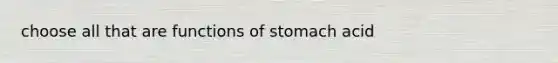 choose all that are functions of stomach acid