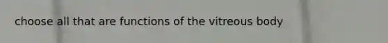 choose all that are functions of the vitreous body