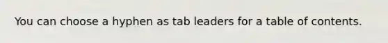 You can choose a hyphen as tab leaders for a table of contents.