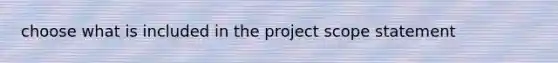 choose what is included in the project scope statement