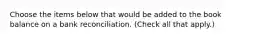 Choose the items below that would be added to the book balance on a bank reconciliation. (Check all that apply.)