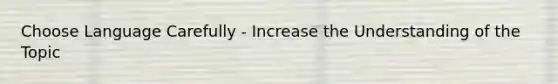 Choose Language Carefully - Increase the Understanding of the Topic