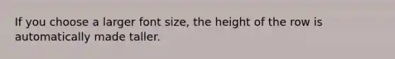 If you choose a larger font size, the height of the row is automatically made taller.