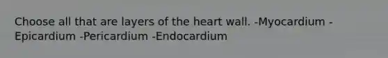 Choose all that are layers of <a href='https://www.questionai.com/knowledge/kya8ocqc6o-the-heart' class='anchor-knowledge'>the heart</a> wall. -Myocardium -Epicardium -Pericardium -Endocardium