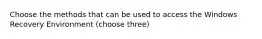 Choose the methods that can be used to access the Windows Recovery Environment (choose three)