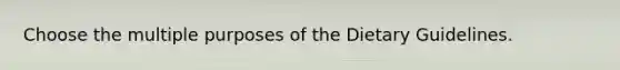 Choose the multiple purposes of the Dietary Guidelines.