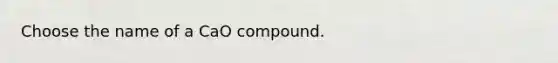 Choose the name of a CaO compound.