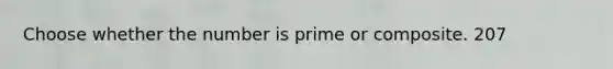 Choose whether the number is prime or composite. 207