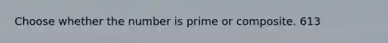 Choose whether the number is prime or composite. 613