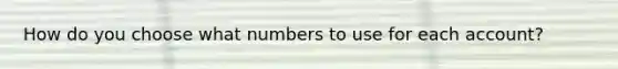 How do you choose what numbers to use for each account?