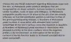 Choose the one FALSE statement regarding Malassezia yeast and the skin. a) Malassezia yeast produce allergens that are recognized by an atopic patient's immune system in a manner similar to pollen, mold, or dust mite allergens. b) Malassezia overgrowth usually occurs on areas of the skin that are already inflamed, so that the distribution pattern is identical to that of the primary/predisposing disease. c) Numbers of Malassezia yeast increase in association with elevated lipid content (seborrhea) at the skin's surface, since the organism is lipophilic. d) Numbers of Malassezia yeast decrease in association with elevated humidity at the skin's surface, since the organism prefers a dry environment. e) Interruption of the stratum corneum's barrier function leads to increased susceptibility to yeast overgrowth.