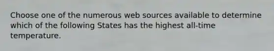 Choose one of the numerous web sources available to determine which of the following States has the highest all-time temperature.