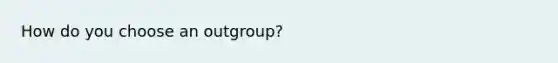 How do you choose an outgroup?