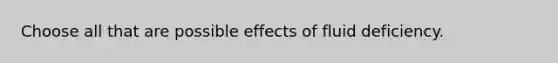 Choose all that are possible effects of fluid deficiency.