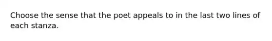 Choose the sense that the poet appeals to in the last two lines of each stanza.