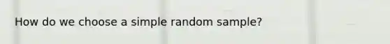 How do we choose a simple random sample?