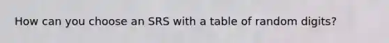 How can you choose an SRS with a table of random digits?