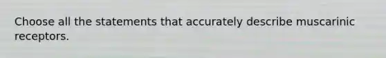 Choose all the statements that accurately describe muscarinic receptors.